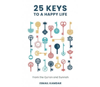 25 KEYS TO A HAPPY LIFE From the Qur'an and Sunnah